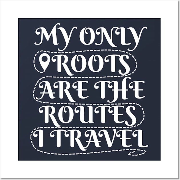 My Only Roots Are The Routes I Travel Wall Art by POD Creations